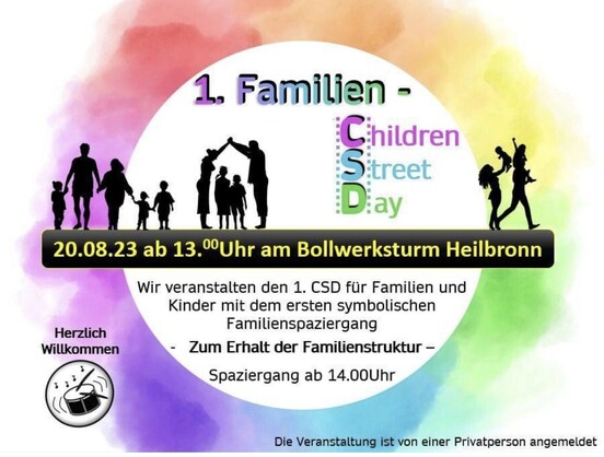 Querdenken Aufruf: 1. Familien - Children Street Diay UTIL 20.08.23 ab 13.0Uhr am Bollwerksturm Heilbronn Herzlich Willkommen Wir veranstalten den 1. CSD für Familien und Kinder mit dem ersten symbolischen Familienspaziergang - Zum Erhalt der Familienstruktur - Spaziergang ab 14.00Uhr Die Veranstaltung ist von einer Privatperson angemeldet
