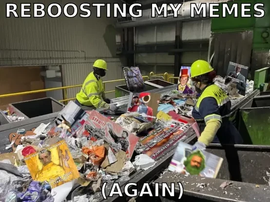 two workers sorting out at a recycling center conveyor belt filled with trash and old mamema memes i posted before

text: reboosting my memes (again)