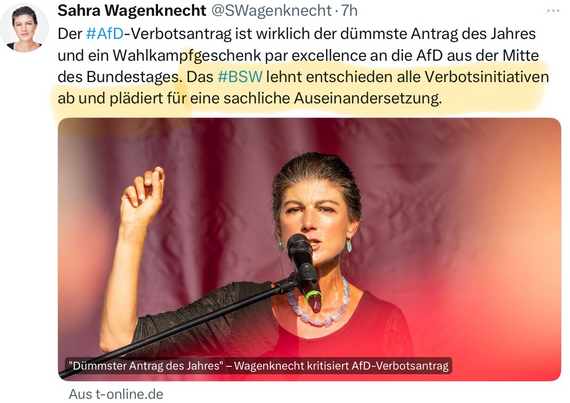 Bild zeigt einen Post von Sarah Wagenknecht:  Der #AfD-Verbotsantrag ist wirklich der dümmste Antrag des Jahres und ein Wahlkampfgeschenk par excellence an die AfD aus der Mitte des Bundestages. Das #BSW lehnt entschieden alle Verbotsinitiativen ab und plädiert für eine sachliche Auseinandersetzung.