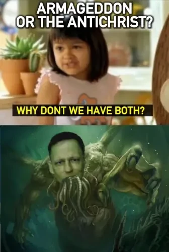 why dont we have both? meme

shows little girl
"armageddon or the antichrist? -why dont we have both?"

thiel as cthulhu underneath