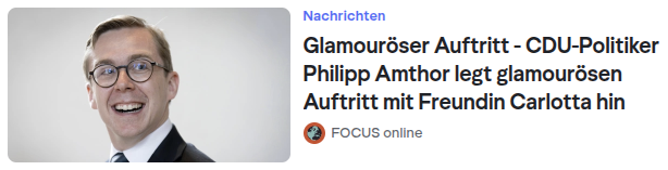 Detail aus einer Nachrichtenübersicht. Präsentiert wird eine Meldung von Focus Online. Auf der linken Seite ein Foto von Philipp Amthor, lachend und ausgelassen, auf der rechten Seite die Überschrift: »Nachrichten: Glamoröser Auftritt – CDU-Politiker legt glamourösen Auftritt mit Freundin Carlotta hin«.