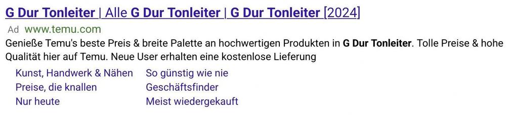 Screenshot einer Werbung in einem Google-Suchergebnis: G Dur Tonleiter | Alle G Dur Tonleiter | G Dur Tonleiter (2024) -- Ad: www.temu.com -- Genieße Temu's beste Preis & breite Palette an hochwertigen Produkten in G Dur Tonleiter. Tolle Preise & hohe Qualität hier auf Temu. Neue User erhalten eine kostenlose Lieferung -- Kunst, Handwerk & Nähen -- Preise, die knallen -- Nur heute -- So günstig wie nie -- Geschäftsfinder -- Meist wiedergekauft