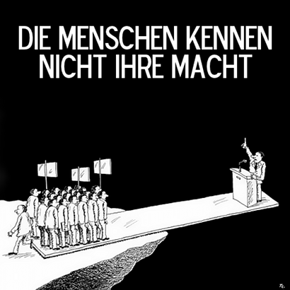 Zeichnung eines Mannes am Rednerpult, der auf einem Holzbrett über dem Abgrund steht und seine Rede hält. Auf der anderen Seite des Holzbrettes bilden Menschen mit Transparenten das Gegengewicht, so dass er nicht abstürzt. Darüber steht der Text: Die Menschen kennen nicht ihre Macht.